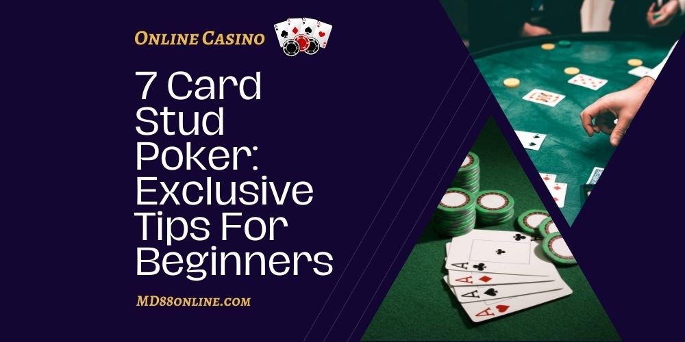 7 Card Stud Poker: Exclusive Tips For Beginners
