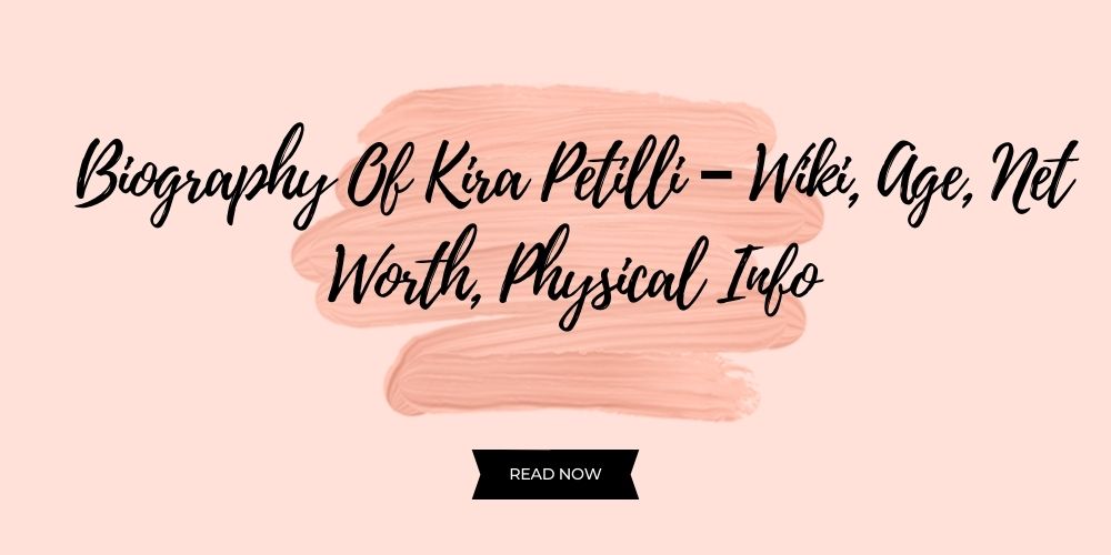 Biography Of Kira Petilli – Wiki, Age, Net Worth, Physical Info | Apzo Blog