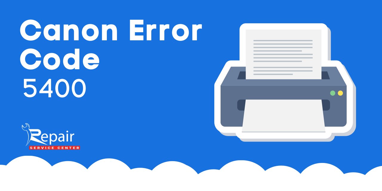 Canon Printer Error Code 5400: Easy Fixes For It. | Repair Service Center Blog
