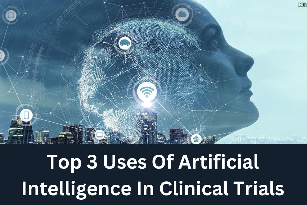 Top 3 Uses Of Artificial Intelligence In Clinical Trials - Daily Healthcare Facts