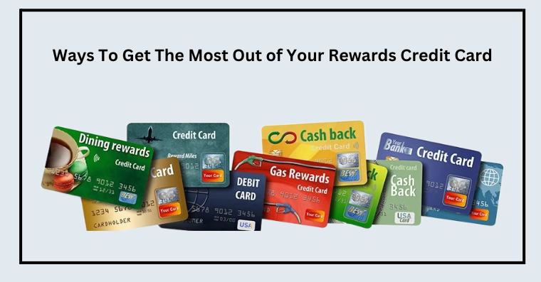 Ways To Get The Most Out of Your Rewards Credit Card