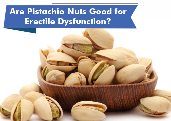 Are Pistachio Nuts Good For Erectile Dysfunction?