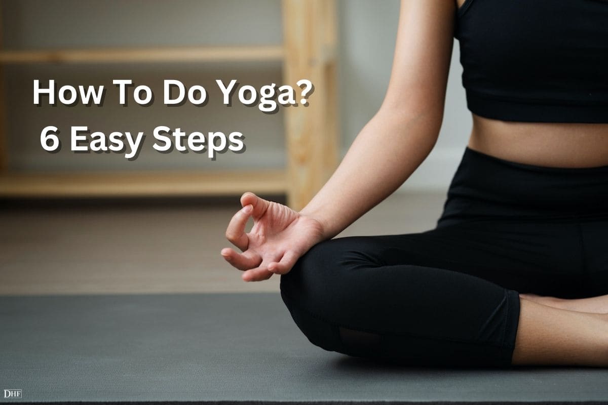 How To Do Yoga? 6 Easy Steps - Daily Healthcare Facts