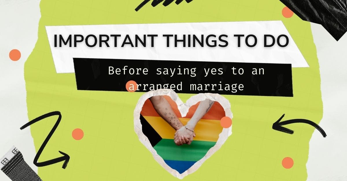Important things to do before saying yes to an arranged marriage.