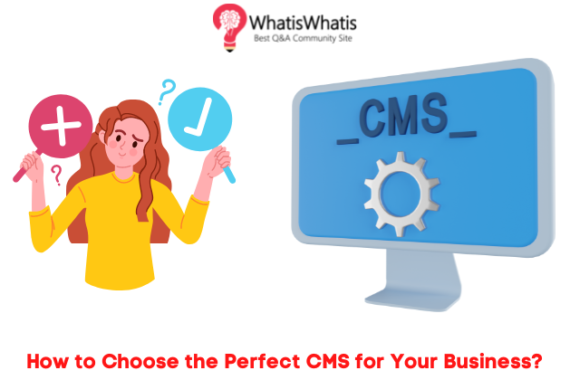 Complete guide on how to choose a perfect CMS for your business