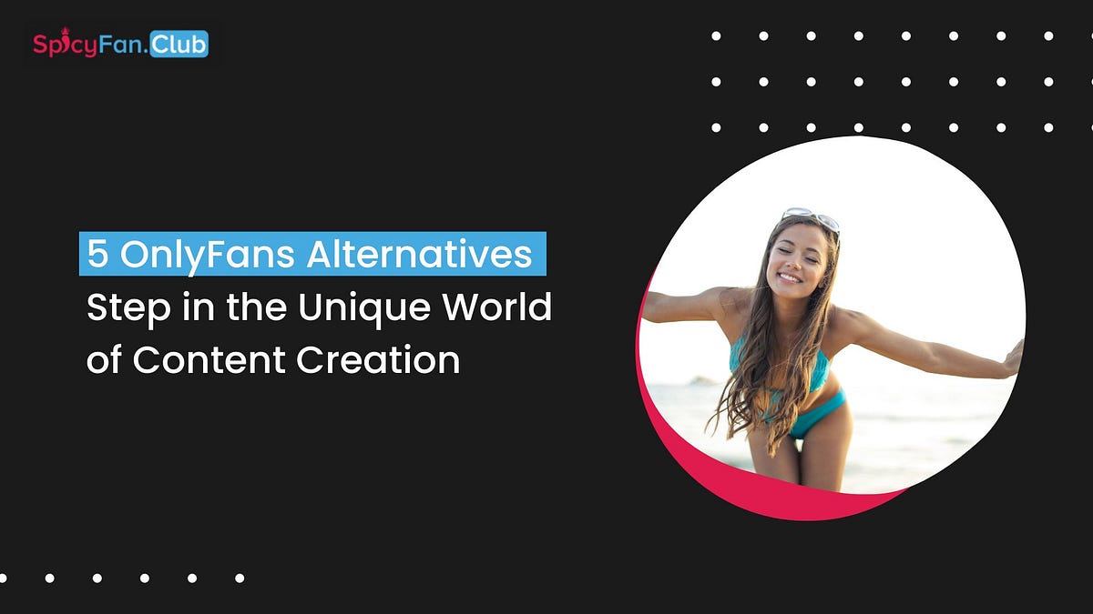 5 OnlyFans Alternatives: Step in the Unique World of Content Creation