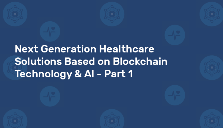Healthcare Solutions Based on Blockchain Technology & AI - Part 1