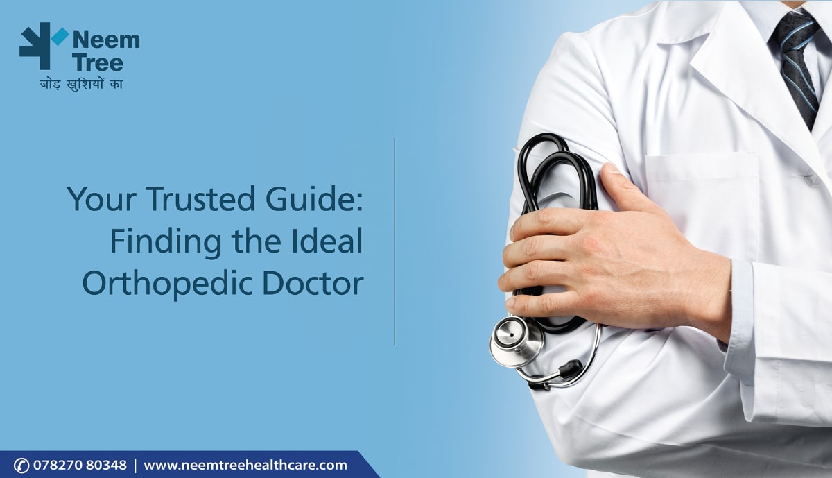 Your Trusted Guide: Finding the Ideal Orthopedic Doctor| NeemTree Healthcare-Orthopedic Centres