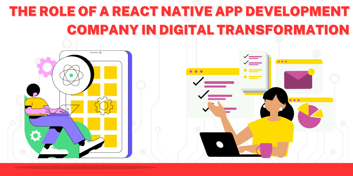 The Role of a React Native App Development Company in Digital Transformation