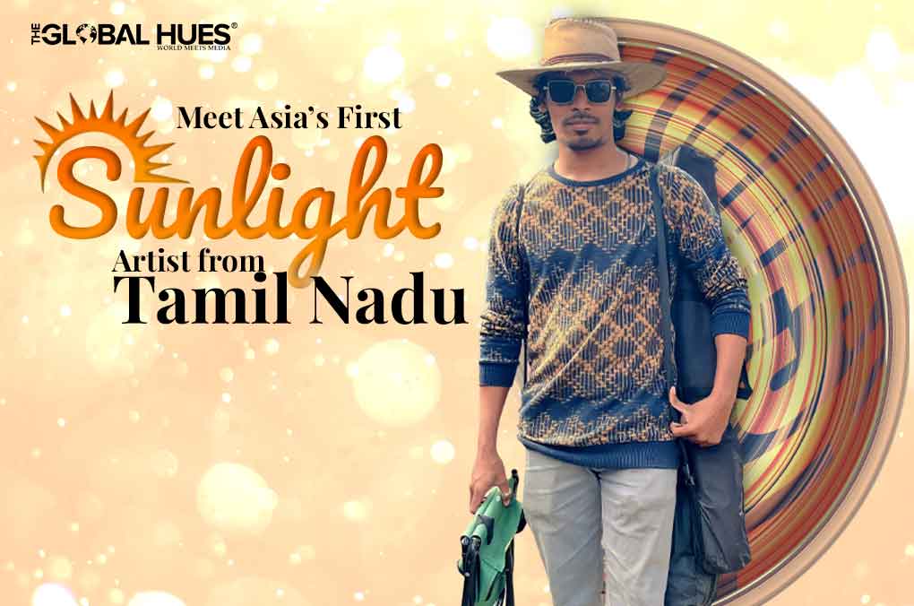 Meet Asia’s First Sunlight Artist from Tamil Nadu | The Global Hues