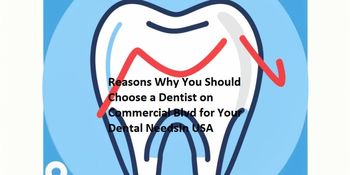 Reasons Why You Should Choose a Dentist on Commercial Blvd for Your Dental NeedsIn USA
