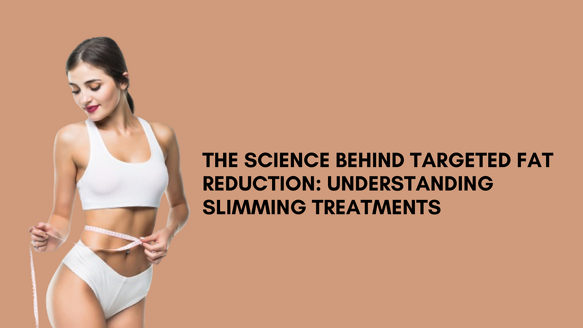 The Science Behind Targeted Fat Reduction: Understanding Slimming Treatments | by clinicgleuhr | Jan, 2024 | Medium