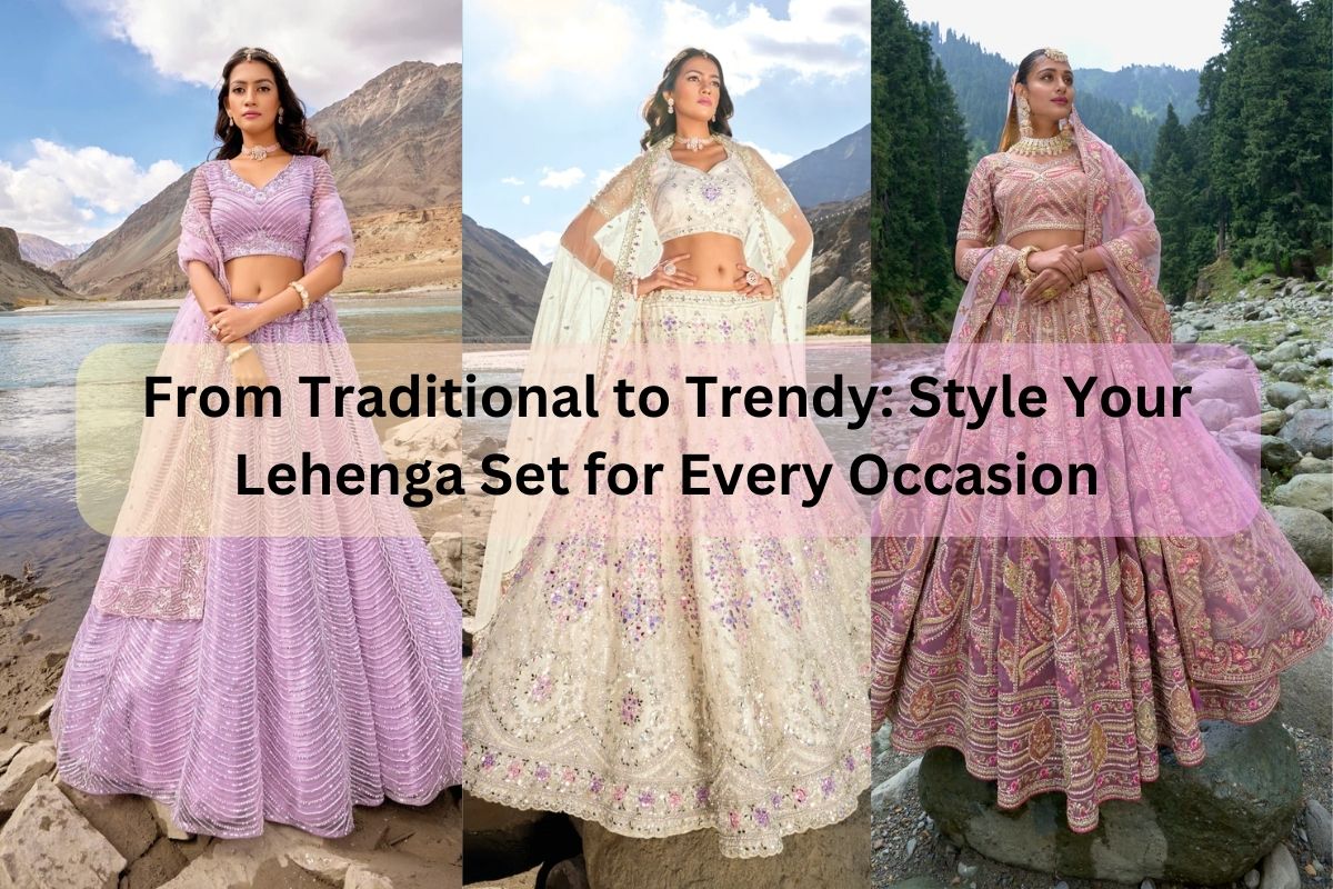 From Traditional to Trendy: Style Your Lehenga Set for Every Occasion