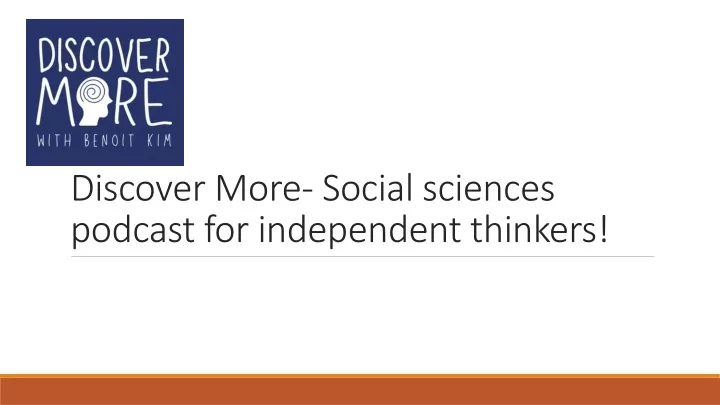 PPT - Discover More- Social sciences podcast for independent thinkers PowerPoint Presentation - ID:12925544