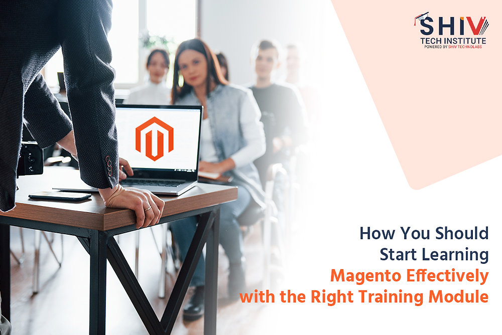 How You Should Start Learning Magento Effectively with the Right Training Module