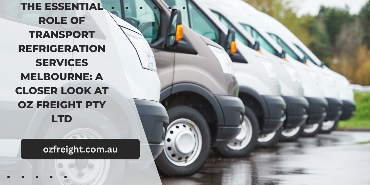 The Essential Role of Transport Refrigeration Services Melbourne: A Closer Look at Oz Freight PTY LTD