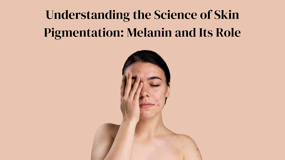 Understanding the Science of Skin Pigmentation: Melanin and Its Role