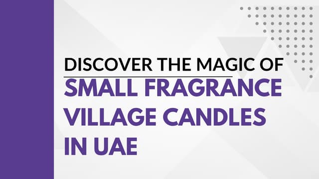 Discover the Magic of Small Fragrance Village Candles in UAE | PPT