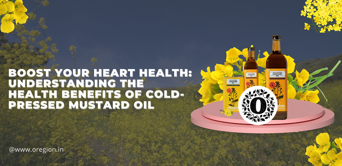 Health Benefits of Cold-Pressed Mustard Oil | Medium