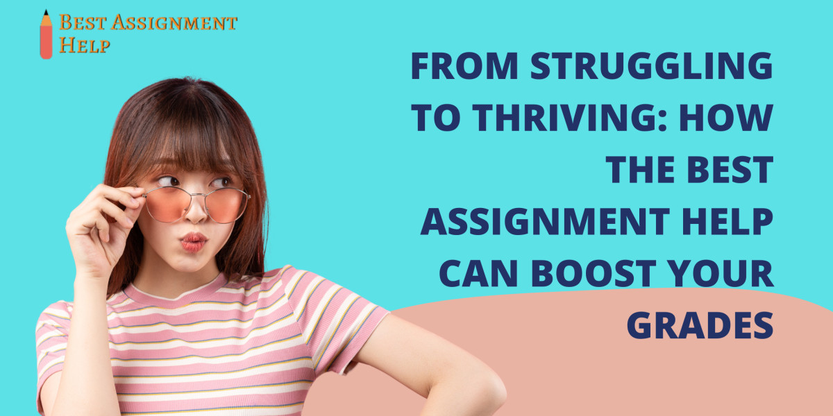 From Struggling to Thriving: How the Best Assignment Help Can Boost Your Grades