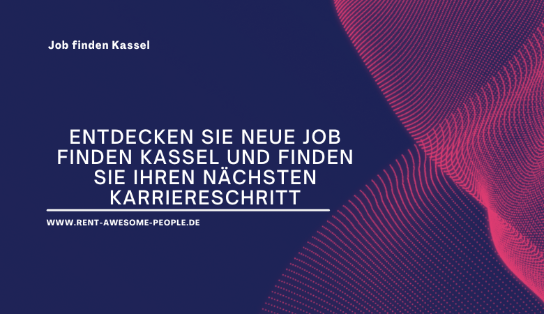 Entdecken Sie neue Job finden Kassel und finden Sie Ihren nächsten Karriereschritt – Rent Awesome People