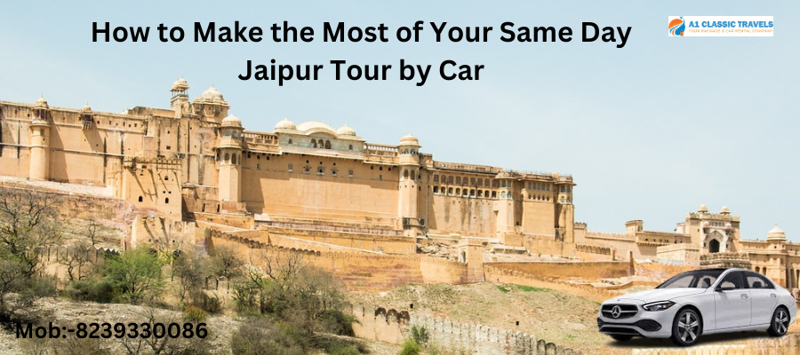 How to Make the Most of Your Same Day Jaipur Tour by Car | by A1 Classic Travels | May, 2024 | Medium