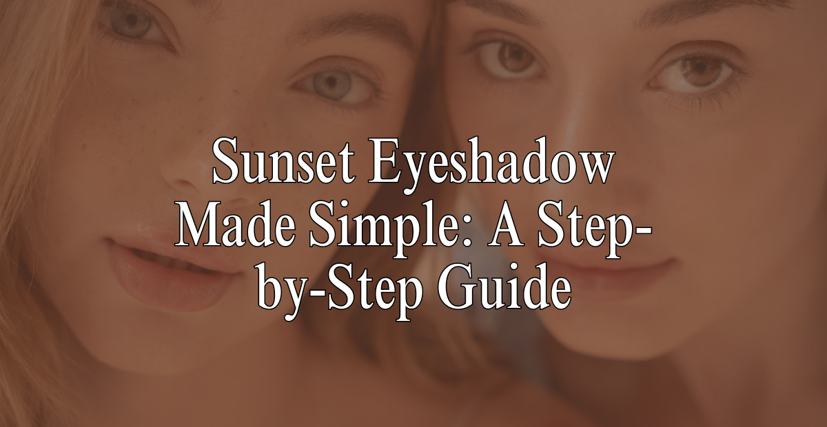 Sunset Eyeshadow Made Simple: A Step-by-Step Guide - Blog