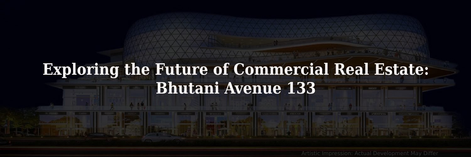 Exploring the Future of Commercial Real Estate: Bhutani Avenue 133 - 100% Free Guest Posting Website