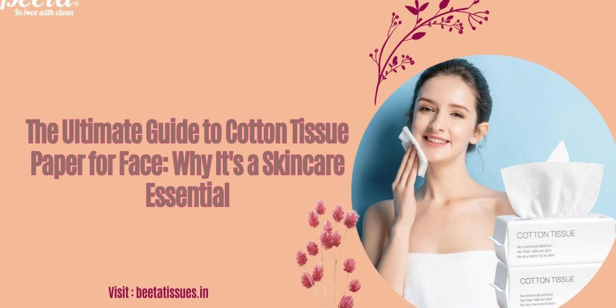 The Ultimate Guide to Using Cotton Tissue Paper for Face: Tips and Tricks