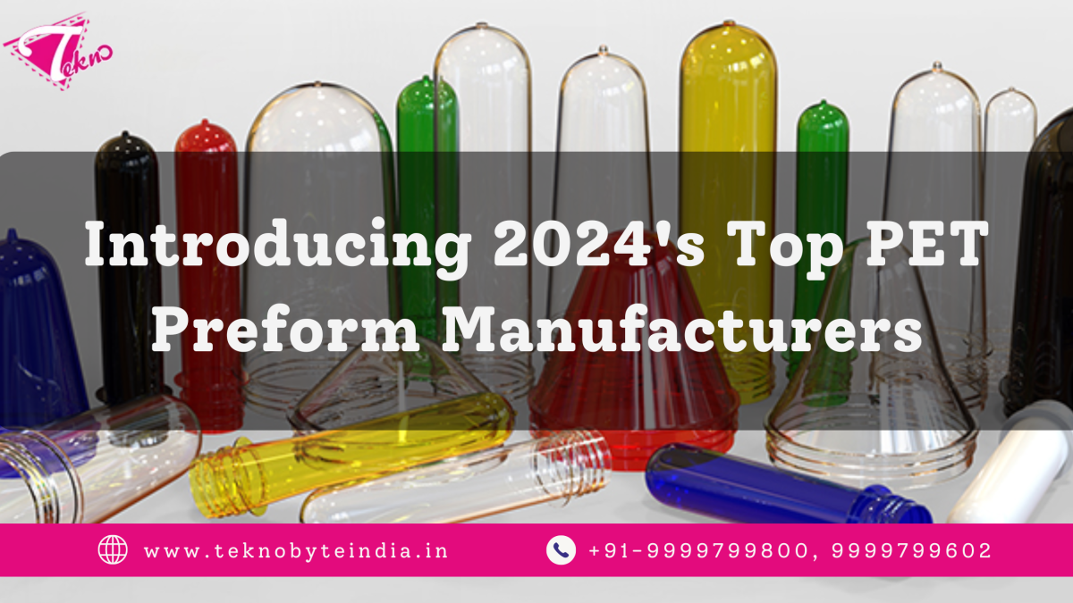 Introducing 2024’s Top PET Preform Manufacturers – TeknoByte India – Pet Bottles and Preforms Manufacturer