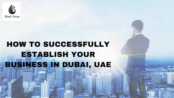 PPT - How to Successfully Establish Your Business in Dubai, UAE PowerPoint Presentation - ID:13382870