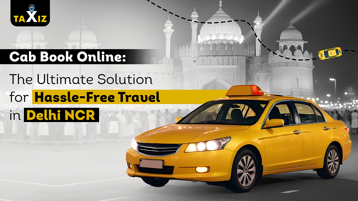 Cab Book Online: The Ultimate Solution for Hassle-Free Travel in Delhi NCR | by Taxiz Service | Jul, 2024 | Medium