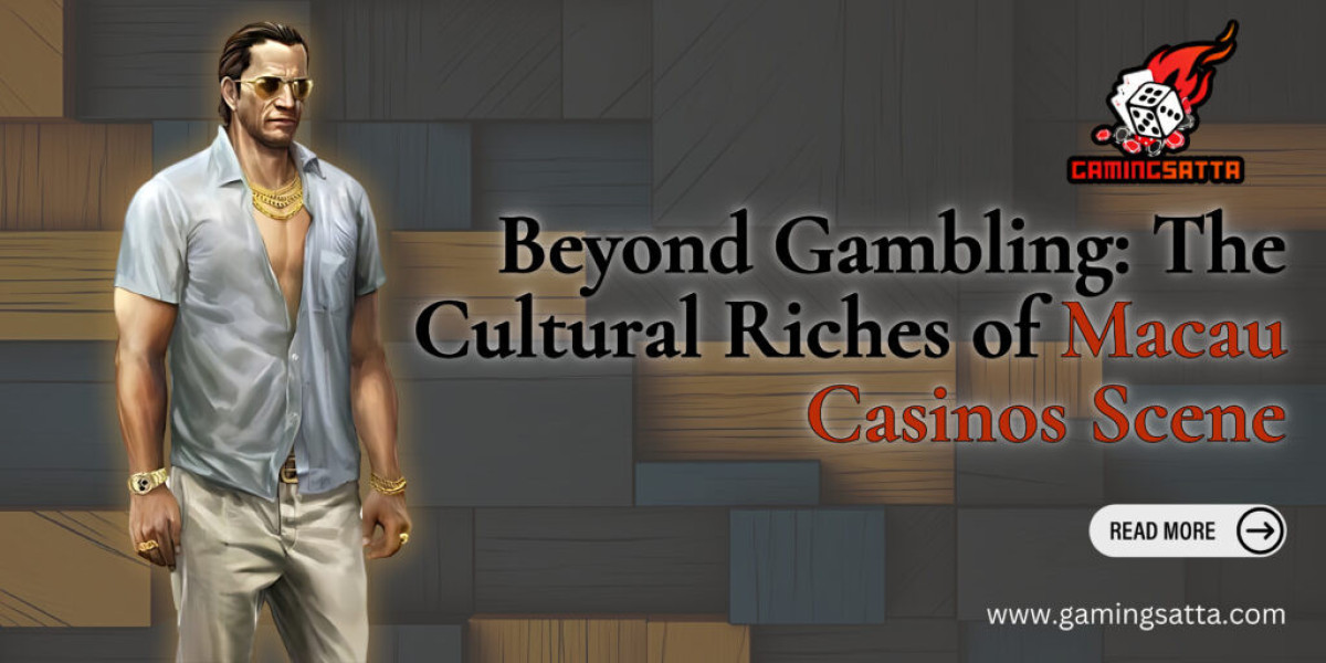 Beyond Gambling: The Cultural Riches of Macau Casinos Scene