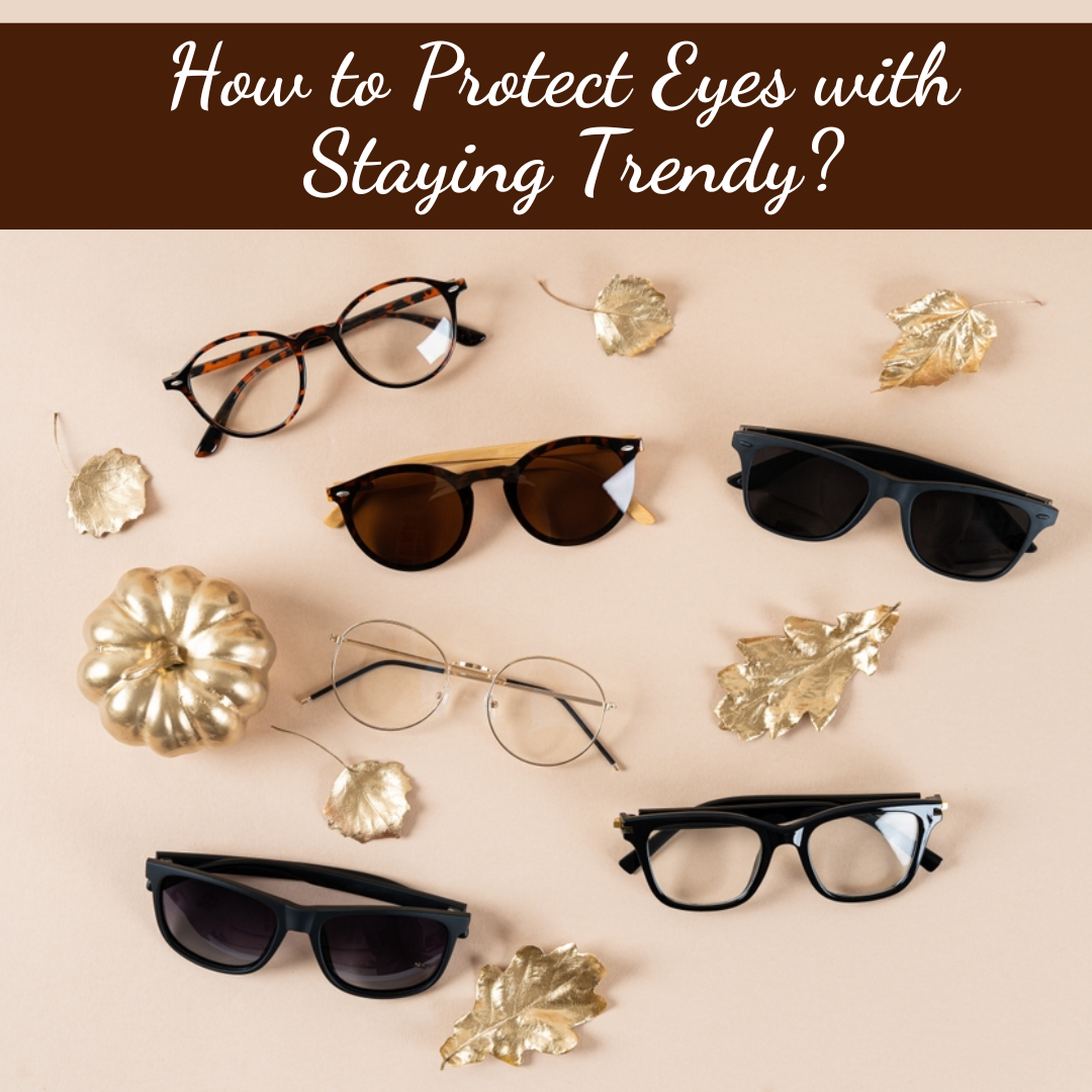 How to Protect Eyes with Staying Trendy