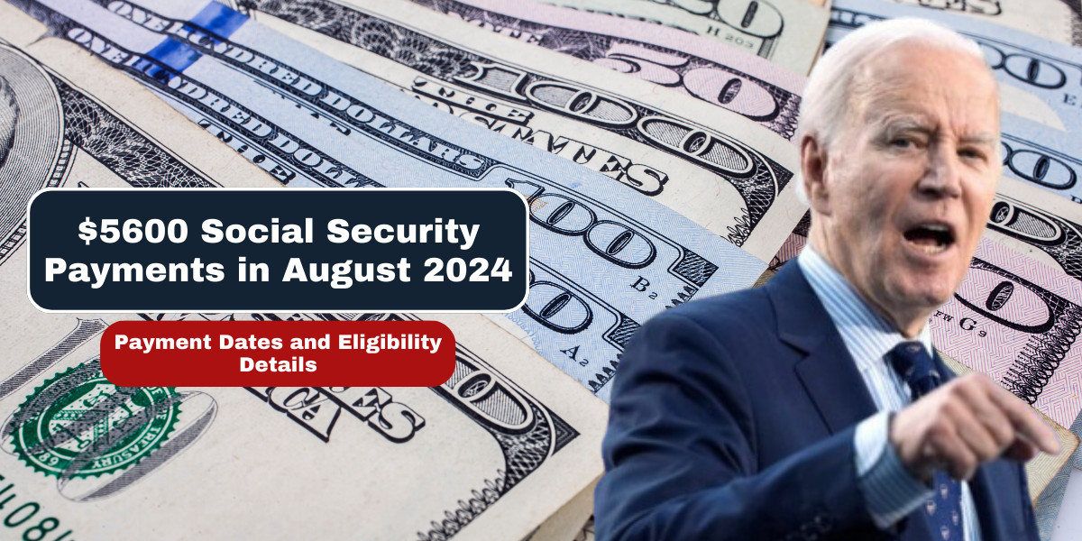 $5600 Social Security Payments in August 2024: Payment Dates and Eligibility Details