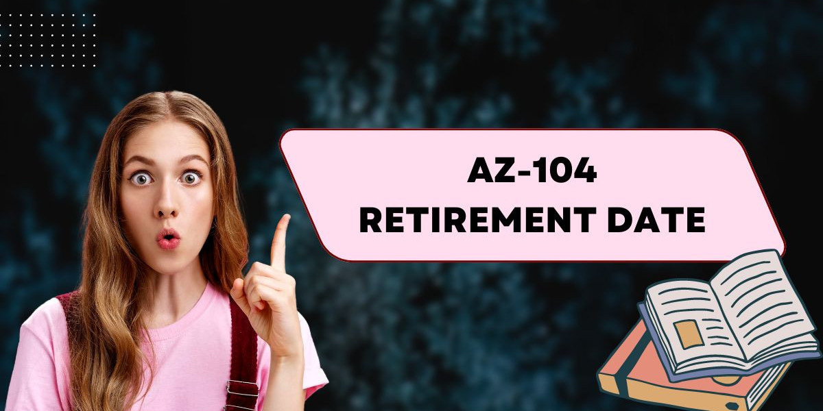 How the AZ-104 Retirement Date Affects Microsoft Azure Exam Preparation