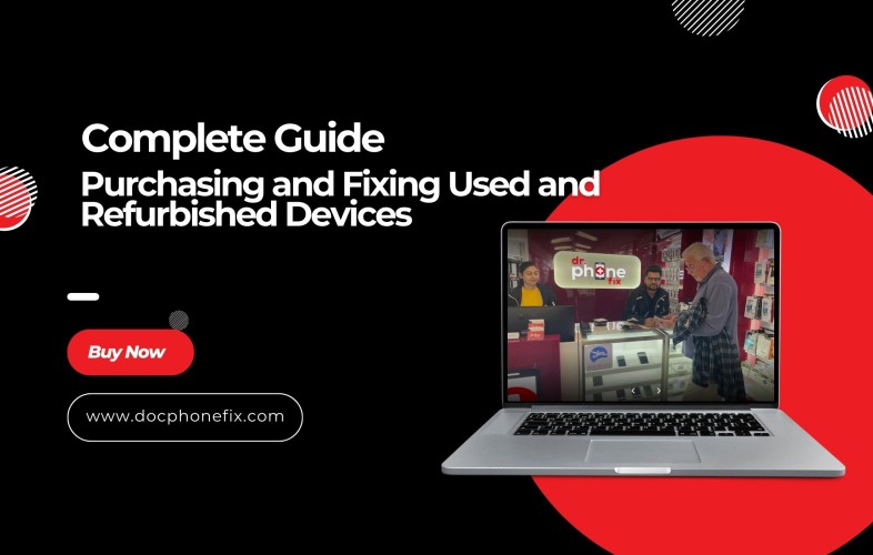 A Complete Guide for Purchasing and Fixing Used and Refurbished Devices | Dr. Phone Fix