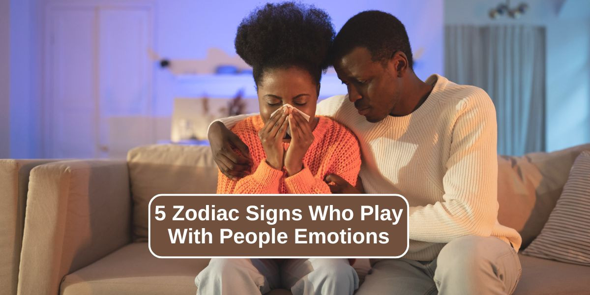 5 Zodiac Signs Who Play With People Emotions