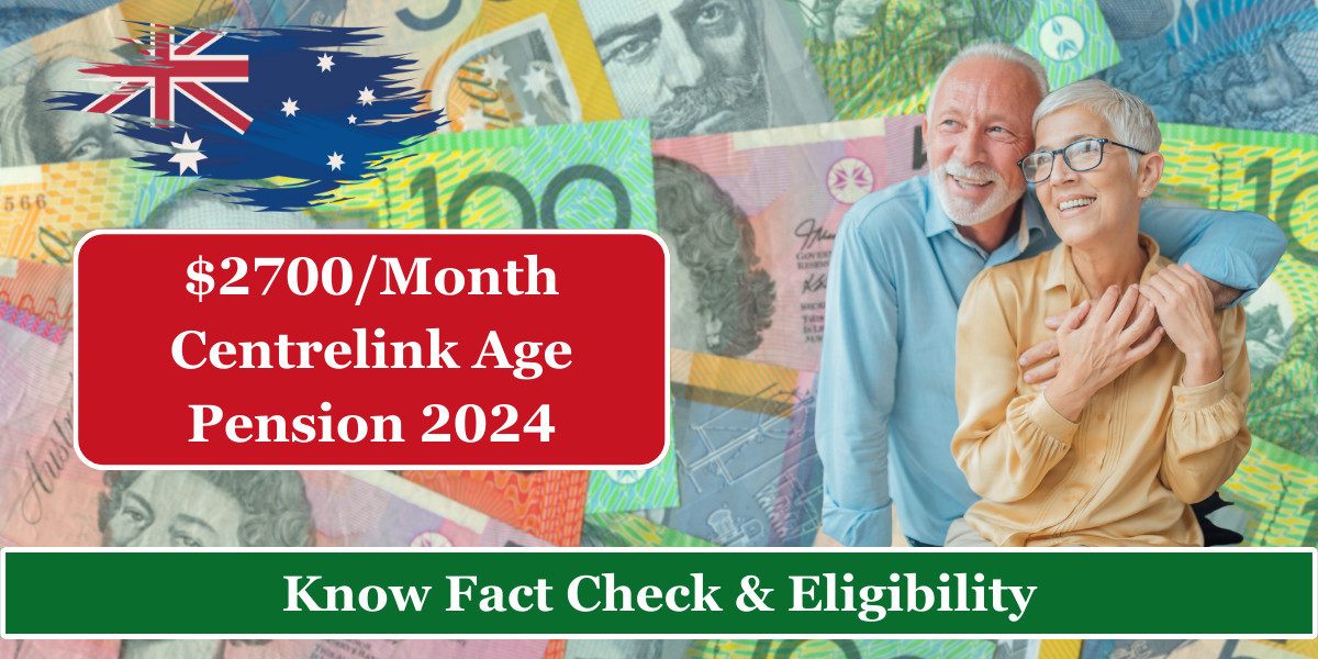 $2700/Month Centrelink Age Pension 2024 – Know Fact Check & Eligibility