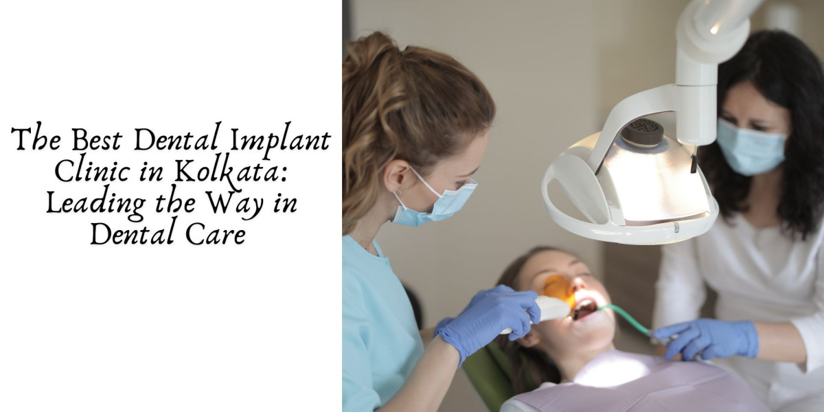 The Best Dental Implant Clinic in Kolkata: Leading the Way in Dental Care