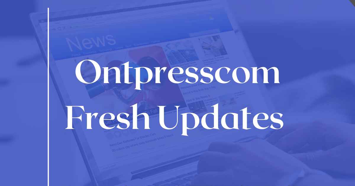 Ontpresscom Fresh Updates: Source for the Latest Tech News