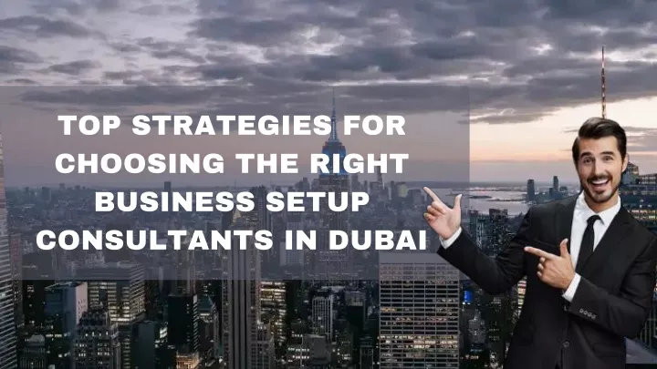 PPT - Top Strategies for Choosing the Right Business Setup Consultants in Dubai PowerPoint Presentation - ID:13539954