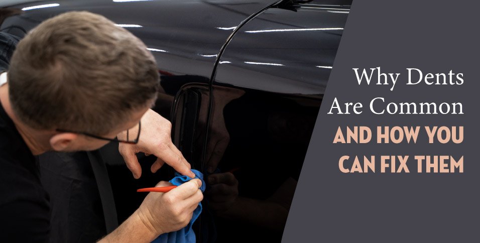 Why Dents Are Common and How You Can Fix Them