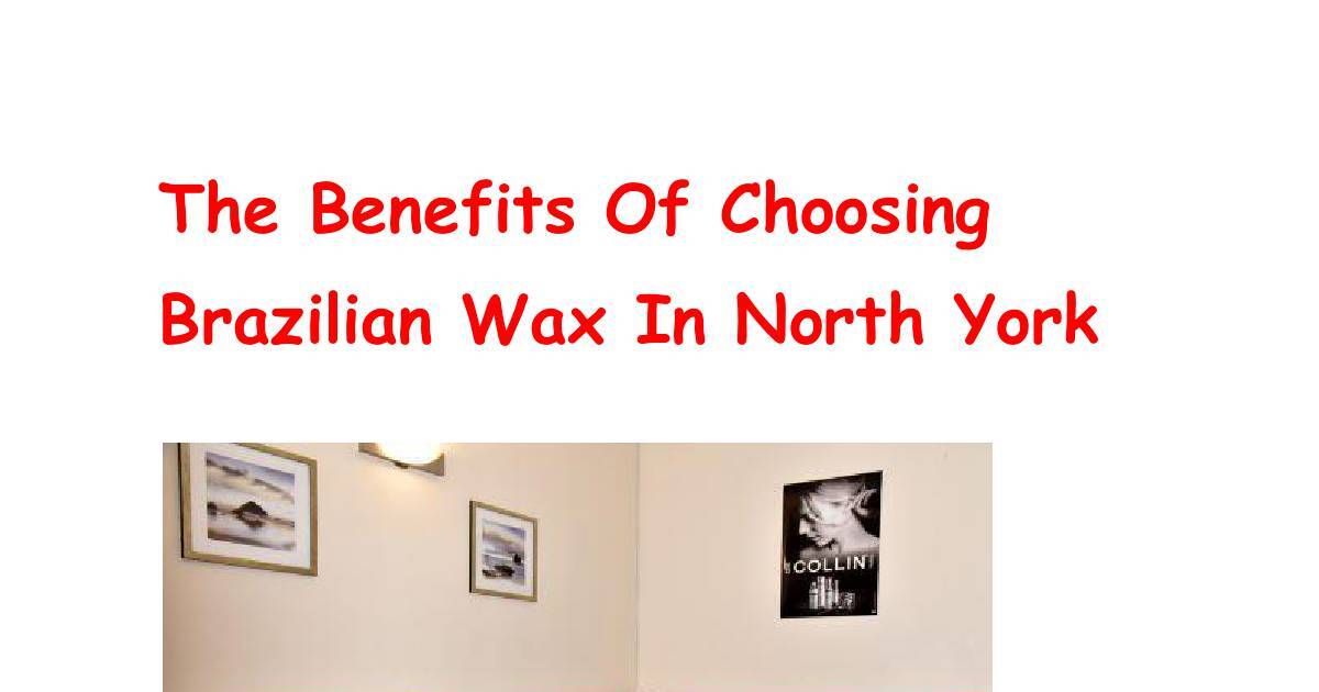 The Benefits Of Choosing Brazilian Wax In North York.pdf | DocHub