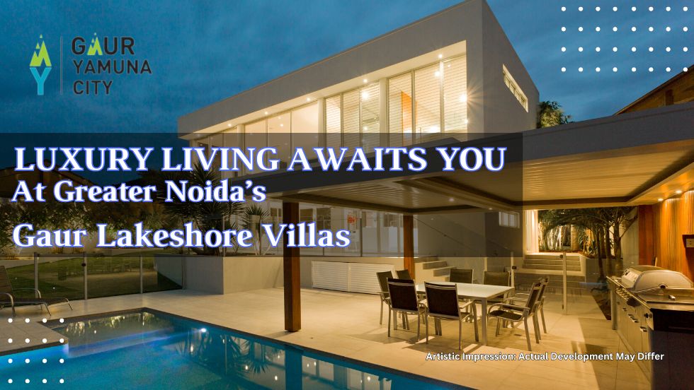 Luxury Living Awaits You at Greater Noida’s Gaur Lakeshore Villas - Gaur Yamuna City