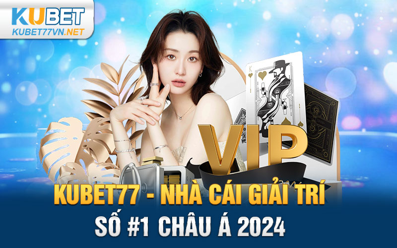 Kubet77 - Nhà Cái Giải Trí Số #1 Châu Á 2024