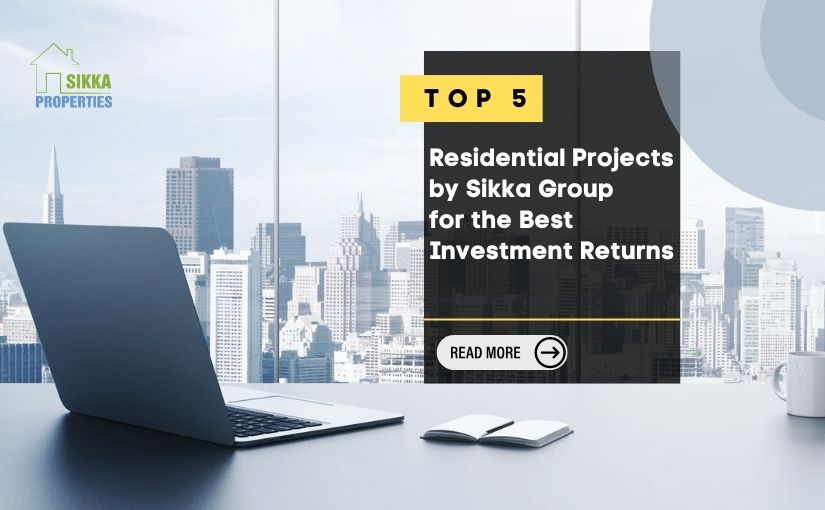 Top 5 Residential Projects by Sikka Group for the Best Investment Returns