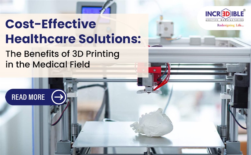 Cost-Effective Healthcare Solutions: The Benefits of 3D Printing in the Medical Field