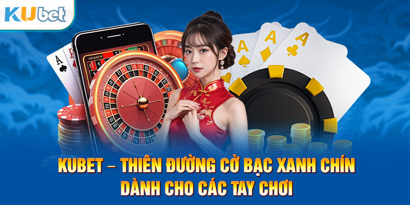 Kubet - Link Đăng Ký, Đăng Nhập Ku Casino Mới Nhất 2024