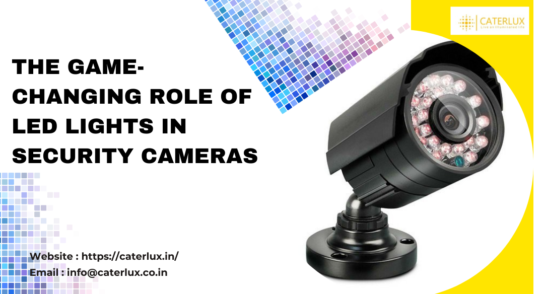 The Game-Changing Role Of LED Lights In Security Cameras